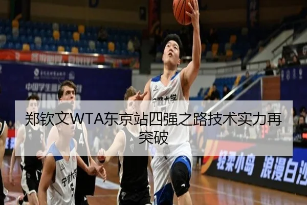 郑钦文WTA东京站四强之路技术实力再突破